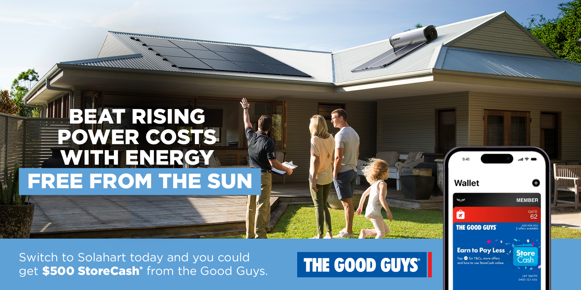 Switch to Solahart today to save on energy costs, and you could get $500  StoreCash* from the Good Guys.